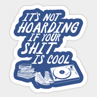 It's Not Hoarding If Your Shit Is Cool Sticker